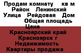 Продам комнату 20 кв.м › Район ­ Ленинский › Улица ­ Рейдовая › Дом ­ 46-25 › Общая площадь ­ 20 › Цена ­ 750 000 - Красноярский край, Красноярск г. Недвижимость » Квартиры продажа   . Красноярский край,Красноярск г.